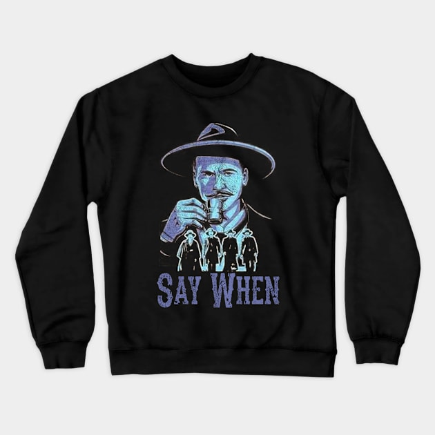 Say When Of Doc Holiday And The Gangs Crewneck Sweatshirt by Jusstea